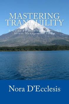 Paperback Mastering Tranquility: A Guide To Developing Powerful Stress Management Skills Book