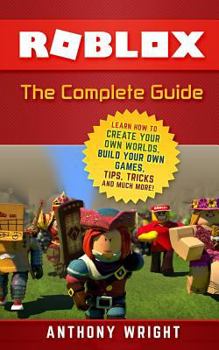 Paperback Roblox: The Complete Guide - Learn How to Create Your Own Worlds, Build Your Own Games, Tips, Tricks and Much More! (an Unoffi Book