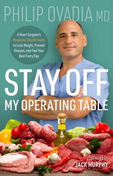 Stay off My Operating Table: A Heart Surgeon’s Metabolic Health Guide to Lose Weight, Prevent Disease, and Feel Your Best Every Day