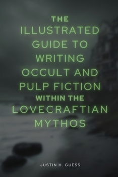 Paperback The Illustrated Guide to Writing Occult and Pulp Fiction within the Lovecraftian Mythos Book