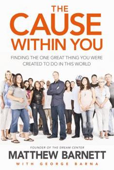 Hardcover The Cause within You: Finding the One Great Thing You Were Created to Do in This World Book