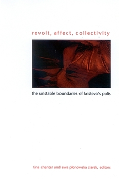 Revolt, Affect, Collectivity: The Unstable Boundaries Of Kristeva's Polis (Suny Series in Gender Theory) - Book  of the SUNY Series in Gender Theory