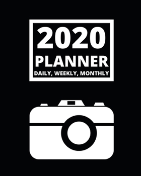 2020 Planner Daily, Weekly, Monthly: 1-Year Organizer With Calendar For Photographer, Gifts For Photographers And Photography Lovers (8" x 10")