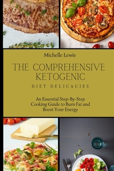 Paperback The Comprehensive Ketogenic Diet Delicacies: An Essential Step-By-Step Cooking Guide to Burn Fat and Boost Your Energy Book