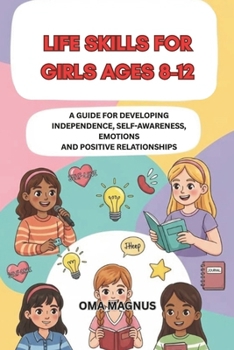 Paperback Life Skills for Girls Ages 8-12: A Guide for Developing Independence Self Awareness, Emotions and Positive Relationships Book
