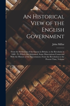 Paperback An Historical View of the English Government: From the Settlement of the Saxons in Britain, to the Revolutin in 1688: To Which Are Subjoined, Some Dis Book