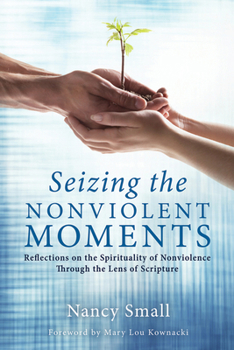 Paperback Seizing the Nonviolent Moments: Reflections on the Spirituality of Nonviolence Through the Lens of Scripture Book