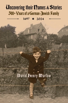 Uncovering their Names and Stories: 300+ years of a German-Jewish family 1697-2024