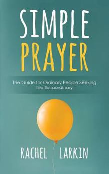 Paperback Simple Prayer: The Guide for Ordinary People Seeking the Extraordinary Book