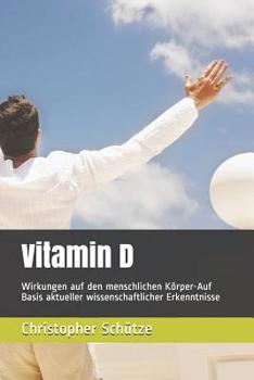 Vitamin D: Wirkungen auf den menschlichen Körper-Auf Basis aktueller wissenschaftlicher Erkenntnisse (German Edition)