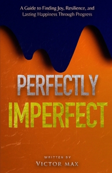 Paperback Perfectly Imperfect: A Guide to Finding Joy, Resilience, and Lasting Happiness Through Progress Book