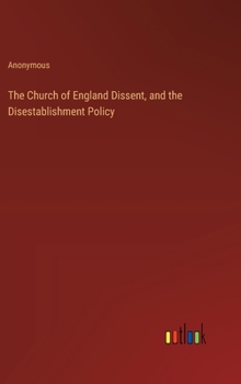 Hardcover The Church of England Dissent, and the Disestablishment Policy Book