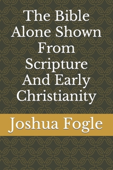 Paperback The Bible Alone Shown From Scripture And Early Christianity Book