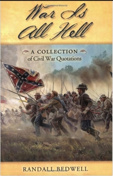 War Is All Hell: A Collection of Civil War Quotations