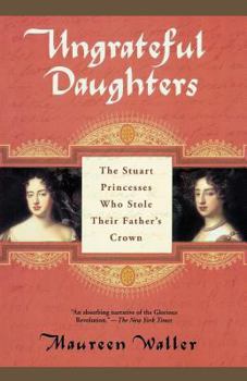 Paperback Ungrateful Daughters: The Stuart Princesses Who Stole Their Father's Crown Book