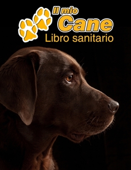 Paperback Il mio cane Libro sanitario: Labrador chocolate - 109 Pagine - Dimensioni 22cm x 28cm - Quaderno da compilare per le vaccinazioni, visite veterinar [Italian] Book