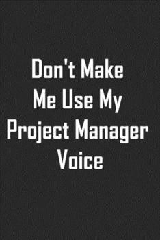 Paperback Don't Make Me Use My Project Manager Voice: lined notebook 6x9 Funny Gift For Coworker, Office Gag Gifts, Boss Gifts, Employees Gift, Journal For Acco Book