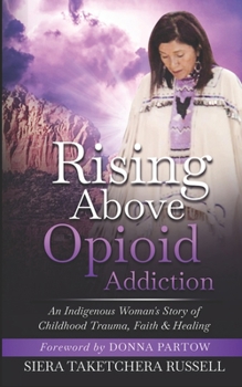 Paperback Rising Above Opioid Addiction: An Indigenous Woman's Story of Childhood Trauma, Faith & Healing Book