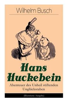 Paperback Hans Huckebein - Abenteuer des Unheil stiftenden Unglücksraben (Illustrierte Ausgabe): Eine Bildergeschichte des Autors von "Max und Moritz", "Plisch Book