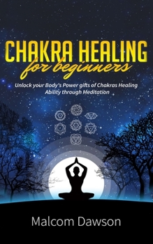 Paperback Chakra Healing for Beginners: Unlock your Body's Power gifts of Chakras Healing Ability through Meditation Book