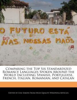 Paperback Comparing the Top Six Standardized Romance Languages Spoken Around the World Including Spanish, Portuguese, French, Italian, Romanian, and Catalan Book