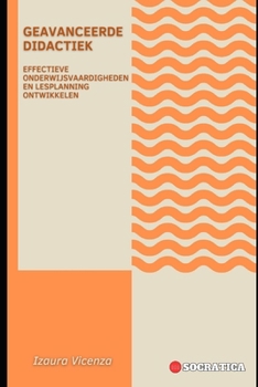 Geavanceerde Didactiek: Effectieve Onderwijsvaardigheden En Lesplanning Ontwikkelen (Innovatief Onderwijs: Strategieën, Uitdagingen en Oplossingen in Pedagogie)