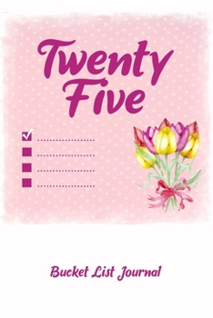 Twenty Five Bucket List Journal: 100 Bucket List Guided Journal Gift For 25th Birthday For Teen Girls Turning 25 Years Old