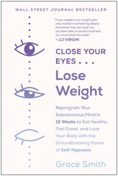 Paperback Close Your Eyes, Lose Weight: Reprogram Your Subconscious Mind in 12 Weeks to Eat Healthy, Feel Great, and Lov E Your Body with the Groundbreaking P Book
