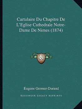 Cartulaire Du Chapitre de l'�glise Cath�drale Notre-Dame de N�mes