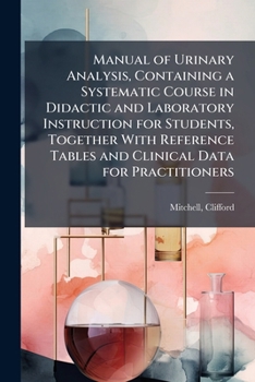 Paperback Manual of Urinary Analysis, Containing a Systematic Course in Didactic and Laboratory Instruction for Students, Together With Reference Tables and Cli Book