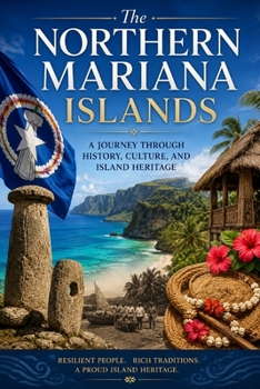 The Northern Mariana Islands: A Journey Through History, Culture, and Island Heritage