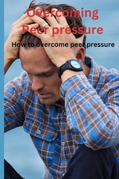Paperback Overcoming Peer pressure: How to overcome peer pressure Book