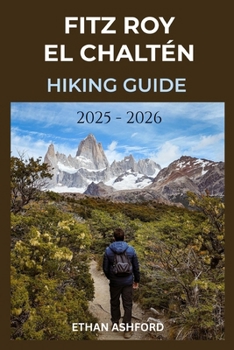 Paperback Fitz Roy El Chaltén Hiking Guide 2025 - 2026: Explore Patagonia's Legendary Trails Book