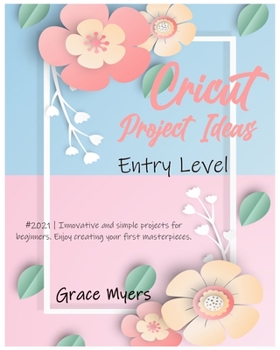 Paperback Cricut Project Ideas -Entry Level-: #2021 - Innovative and simple projects for beginners. Enjoy creating your first masterpieces. Book