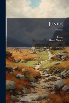 Junius: Including Letters by the Same Writer Under Other Signatures ... with New Evidence as to the Authorship, and Extracts from an Analysis by Sir Harris Nicolas, Volume 2