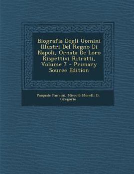 Paperback Biografia Degli Uomini Illustri del Regno Di Napoli, Ornata de Loro Rispettivi Ritratti, Volume 7 - Primary Source Edition [Italian] Book