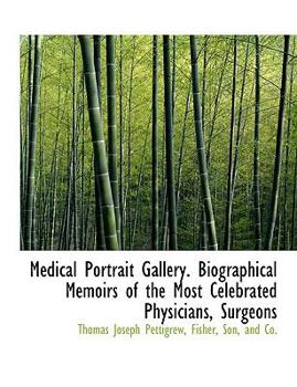 Medical Portrait Gallery Biographical Memoirs of the Most Celebrated Physicians, Surgeons