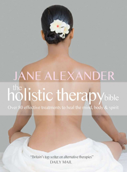 Paperback The Holistic Therapy Bible: Over 80 Effective Treatments to Heal the Mind, Body & Spirit Book
