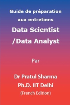 Guide de préparation aux entretiens Data Scientist / Data Analyst: French Edition