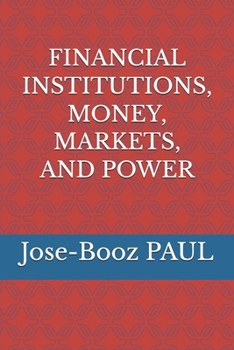 FINANCIAL INSTITUTIONS, MONEY, MARKETS AND POWER