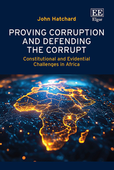 Hardcover Proving Corruption and Defending the Corrupt: Constitutional and Evidential Challenges in Africa Book
