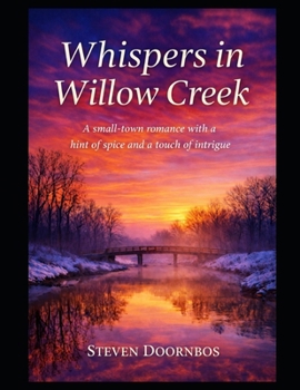 Whispers In Willow Creek: A small-town romance with a hint of spice and a touch of intrigue