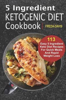 Paperback 5 Ingredient Ketogenic Diet Cookbook: 113 Easy 5 Ingredient Keto Diet Recipes For Quick Meals And Rapid Weight Loss Book