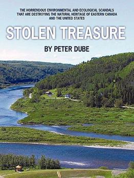 Paperback Stolen Treasure: The Horrendous Environmental and Ecological Scandals That Are Destroying the Natural Heritage of Eastern Canada and th Book