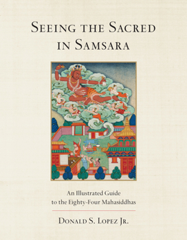 Hardcover Seeing the Sacred in Samsara: An Illustrated Guide to the Eighty-Four Mahasiddhas Book