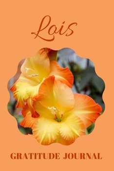 Lois Gratitude Journal: Floral Design Diary Personalized with Name Prompted for Women and Girls (Grateful Hearts)