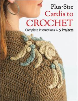 Paperback Plus-Size Cardis to Crochet: Complete Instructions for 5 Projects Book