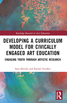 Paperback Developing a Curriculum Model for Civically Engaged Art Education: Engaging Youth through Artistic Research Book