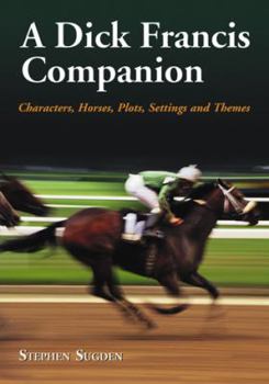 Dick Francis Companion: Characters, Horses, Plots, Settings and Themes (McFarland Companions to Mystery Fiction)