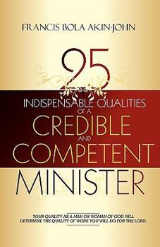 Paperback 25 Indispensable Qualities of a Credible and Competent Minister: Your Quality as a Man or Woman of God Will Determine the Quality of Work You Will Do Book